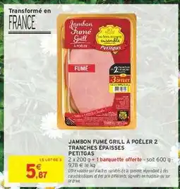 Intermarché JAMBON FUMÉ GRILL À POÊLER 2 TRANCHES ÉPAISSES PETITGAS offre