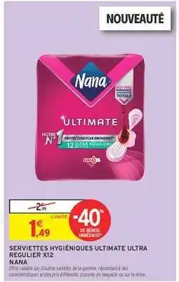 Intermarché SERVIETTES HYGIÉNIQUES ULTIMATE ULTRA REGULIER X12 NANA offre