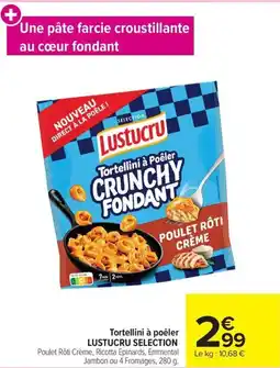 Carrefour Tortellini à poêler LUSTUCRU SELECTION offre