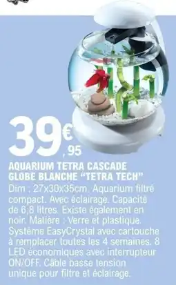 E.Leclerc Aquarium tetra cascade globe blanche tetra tech offre