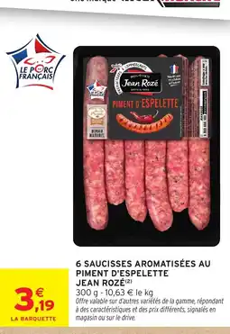 Intermarché Hyper JEAN ROZÉ 6 saucisses aromatisées au piment d'espelette offre