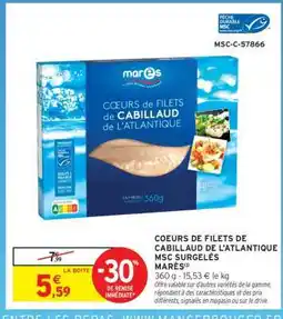 Intermarché COEURS DE FILETS DE CABILLAUD DE L'ATLANTIQUE MSC SURGELÉS MARÉ(S) offre