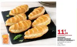 Hyper U CROISSANT JAMBON FROMAGE OU POULET FROMAGE offre