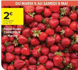 Carrefour Market Fraise ronde CARREFOUR Le Marché offre