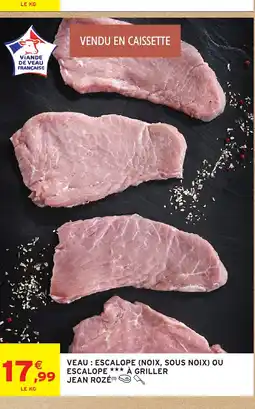 Intermarché Hyper JEAN ROZÉ Veau : escalope (noix, sous noix) ou escalope à griller offre