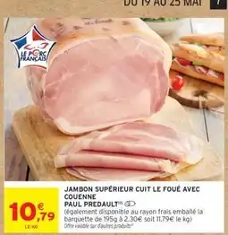 Intermarché JAMBON SUPÉRIEUR CUIT LE FOÛE AVEC COUENNE PAUL PREDAULT offre