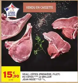 Intermarché VEAU : CÔTES (PREMIÈRE, FILET) OU CÔTES *** À GRILLER JEAN ROZÉ offre