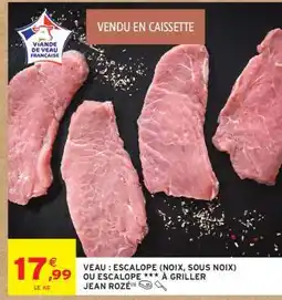Intermarché VEAU : ESCALOPE (NOIX, SOUS NOIX) OU ESCALOPE *** À GRILLER JEAN ROZÉ offre