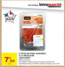 Intermarché 3 CÔTES DE PORC MARINÉES À LA MEXICAINE JEAN ROZÉ offre