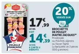 Hyper U BROCHETTE DE POULET MAITRE JACQUES offre