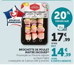 Super U BROCHETTE DE POULET MAITRE JACQUES offre