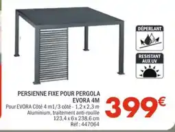 La Foir'Fouille Persienne fixe pour pergola evora 4m offre