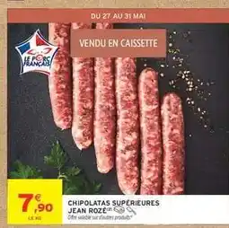 Intermarché Hyper CHIPOLATAS SUPÉRIEURES JEAN ROZÉ offre