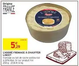 Intermarché Hyper L'ADORE FROMAGE À CHAUFFER LINCET offre