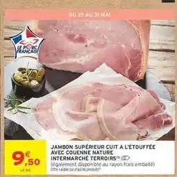 Intermarché JAMBON SUPÉRIEUR CUIT À L'ÉTOUFFÉE AVEC COUENNE NATURE INTERMARCHÉ TERROIRS offre