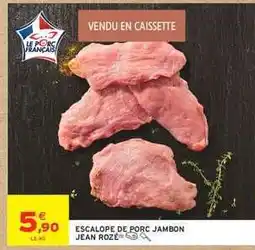 Intermarché ESCALOPE DE PORC JAMBON JEAN ROZÉ offre
