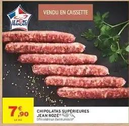 Intermarché CHIPOLATAS SUPÉRIEURES JEAN ROZÉ offre