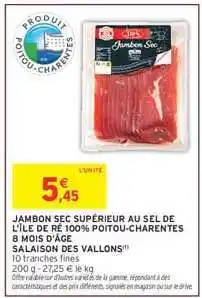 Intermarché JAMBON SEC SUPÉRIEUR AU SEL DE L'ÎLE DE RÉ 100% POITOU-CHARENTES 8 MOIS D'ÂGE offre