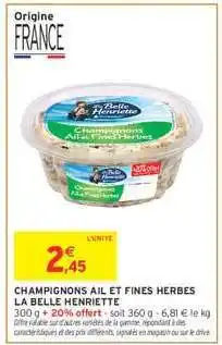 Intermarché CHAMPIGNONS AIL ET FINES HERBES LA BELLE HENRIETTE offre