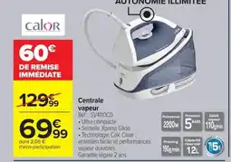 Carrefour CALOR Centrale vapeur offre
