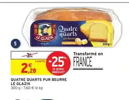 Intermarché LE GLAZIK Quatre quarts pur beurre offre