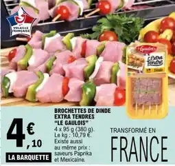 E.Leclerc BROCHETTES DE DINDE EXTRA TENDRES LE GAULOIS offre