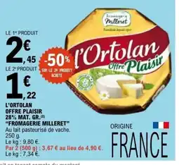 E.Leclerc L'ORTOLAN OFFRE PLAISIR 28% MAT. GR. FROMAGERIE MILLERET offre