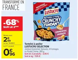 Carrefour LUSTUCRU SELECTION Tortelini à poêler offre