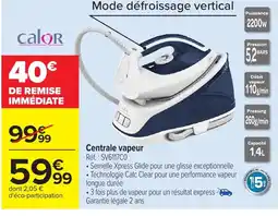 Carrefour CALOR Centrale vapeur offre