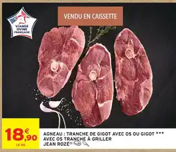 Intermarché Jean rozé agneau : tranche de gigot avec os ou gigot avec os tranche à griller offre