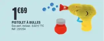 La Foir'Fouille PISTOLET À BULLES offre