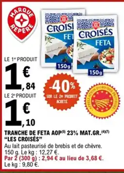 E.Leclerc LES CROISÉS Tranche de feta aop 23% mat.gr offre