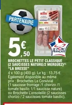 E.Leclerc LA BRESSE Brochettes le petit classique (2 saucisses nature/2 merguez offre
