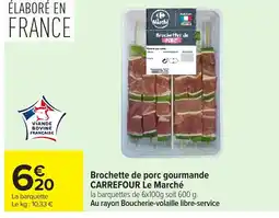 Carrefour CARREFOUR Brochette de porc gourmande Le Marché offre