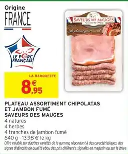 Intermarché PLATEAU ASSORTIMENT CHIPOLATAS ET JAMBON FUMÉ SAVEURS DES MAUGES offre