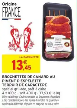 Intermarché BROCHETTES DE CANARD AU PIMENT D'ESPELETTE TERROIR DE CARACTERE offre