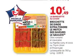 Super U BROCHETTE DE DINDE EXTRA TENDRE LE MATCH DES SAVEURS LE GAULOIS offre