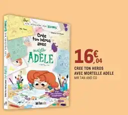 E.Leclerc Espace Culturel CREE TON HEROS AVEC MORTELLE ADELE MR TAN AND CO offre