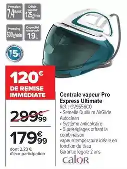 Carrefour Drive Calor - centrale vapeur pro express ultimate offre