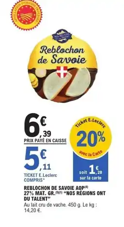 E.Leclerc NOS RÉGIONS ONT DU TALENT Reblochon de savoie aqp 27% mat. gr. offre