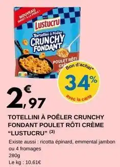 E.Leclerc Lustucru - totellini à poêler crunchy fondant poulet rôti crème offre