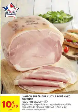 Intermarché JAMBON SUPÉRIEUR CUIT LE FOUÉ AVEC COUENNE PAUL PREDAULT offre