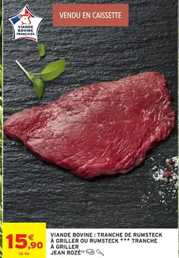 Intermarché VIANDE BOVINE: TRANCHE DE RUMSTECK À GRILLER OU RUMSTECK TRANCHE A GRILLER offre