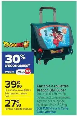 Carrefour Drive Dim - cartable à roulettes dragon ball super offre