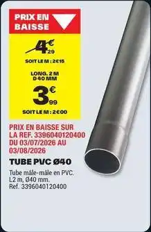 Brico Dépôt Prix en baisse sur la réf. 393604102000 du 0307/0206 au tube pvc 40 offre
