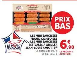 Super U LES MINI SAUCISSES FRANC-COMTOISES COU LES MINI SAUCISSES ESTIVALES A GRILLER JEAN-LOUIS AMIOTTE offre
