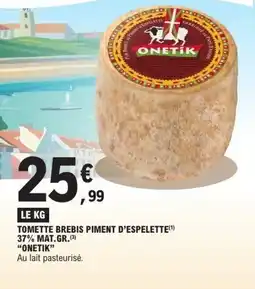 E.Leclerc ONETIK Tomette brebis piment d'espelette 37% mat.gr. offre