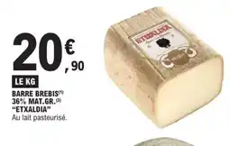 E.Leclerc ETXALDIA Barre brebis 36% mat.gr. offre