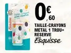 E.Leclerc Esquisse - taille-crayons metal 1 trou+ reserve offre