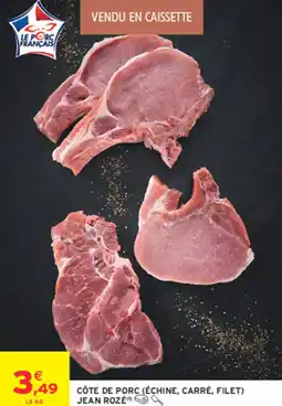 Intermarché Express CÔTE DE PORC ÉCHINE, CARRÉ, FILET JEAN ROZÉ offre